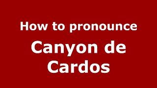 How to pronounce Canyon De Cardos