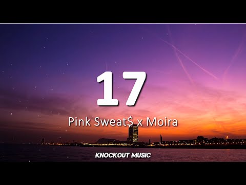Pink Sweat$ x Moira - 17 (Lyrics)