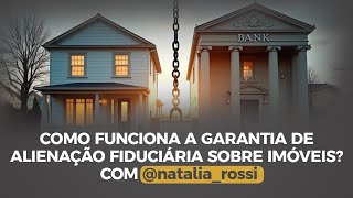 Como Funciona a Garantia da Alienação Fiduciária sobre Imóveis?