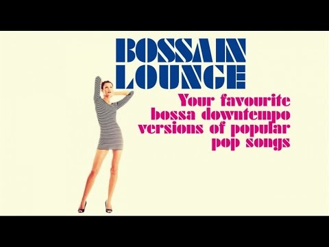 The Best BOSSA IN LOUNGE - Nu Jazz Downtempo Versions of Popular Pop Songs