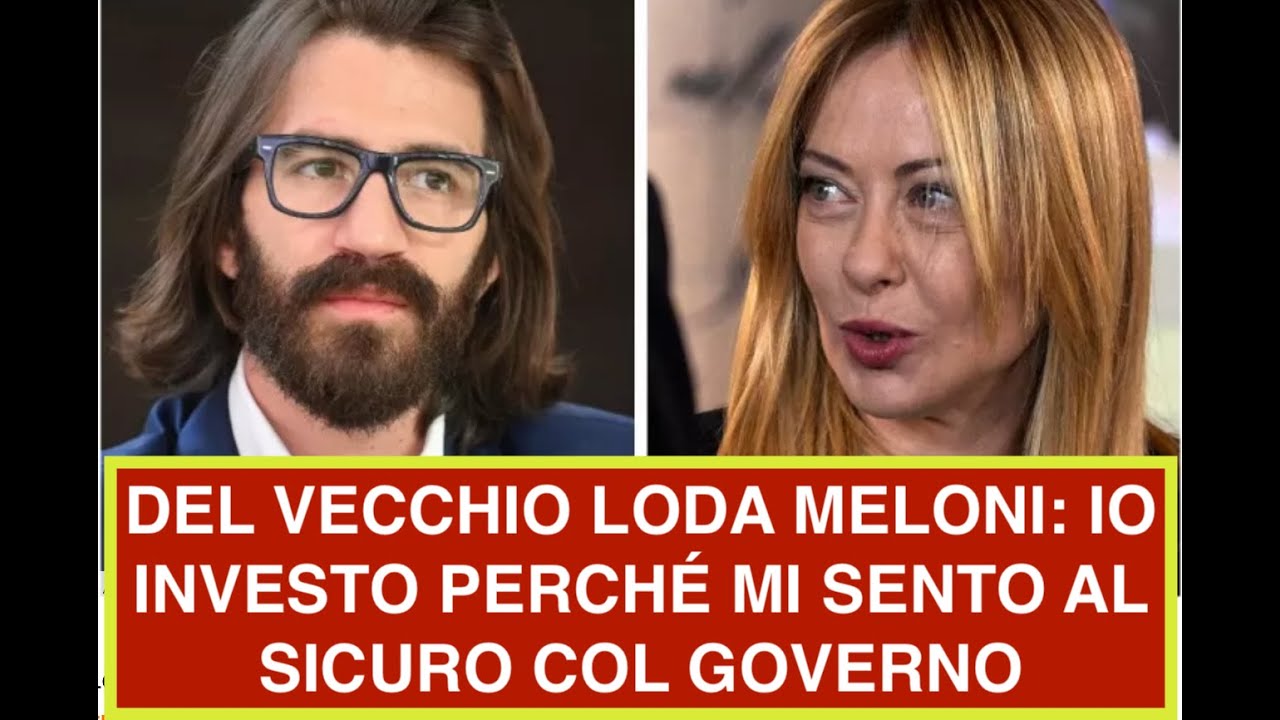 DEL VECCHIO LODA MELONI: IO INVESTO PERCHÉ MI SENTO AL SICURO COL GOVERNO