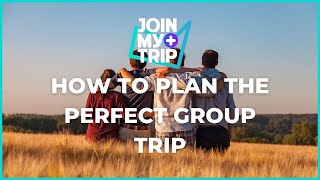 How to Plan the Perfect Group Trip | JoinMyTrip