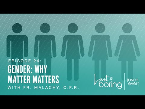 Gender: Why “Matter” Matters (Fr. Malachi)