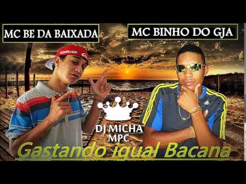 Mc Be da Baixada Part Binho do Gja - Gastando Igual Bacana (DJ Micha) 2014