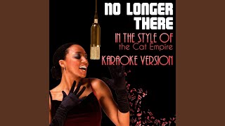 No Longer There (In the Style of the Cat Empire) (Karaoke Version)