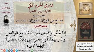 أيهما أفضل البقاء مع الوالدين، والبر بهما، أو الهجرة من بلاد الكفر؟ للشيخ الفوزان image