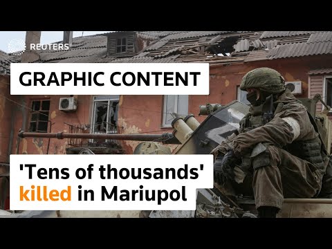 WARNING: GRAPHIC CONTENT - 'Tens of thousands' killed in Mariupol says Zelenskiy