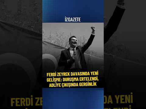 Ferdi Zeyrek davasında yeni gelişme: Duruşma ertelendi, adliye çıkışında gerginlik #ferdizeyrek