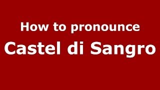 How to pronounce Castel Di Sangro