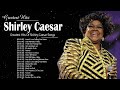 Shirley Caesar Most Popular Shirley Caesar Songs Of All Time Playlist