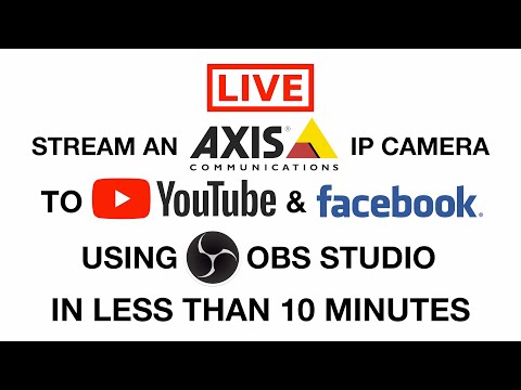 Live Stream an Axis IP Camera to Youtube and Facebook with OBS Studio in Less Than 10 Minutes