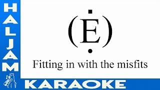 E - Fitting in with the misfits (karaoke)