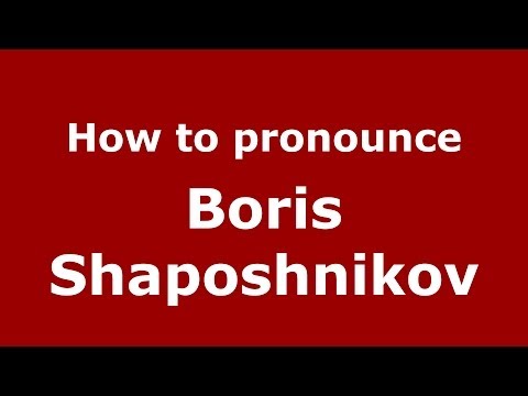 How to pronounce Boris Shaposhnikov (Russian/Russia) - PronounceNames.com