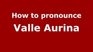 How to pronounce Valle Aurina