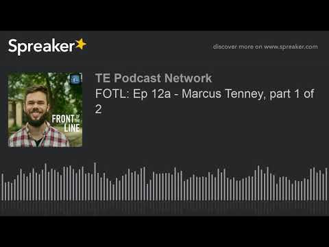 FOTL: Ep 12a - Marcus Tenney, part 1 of 2 (part 2 of 3)