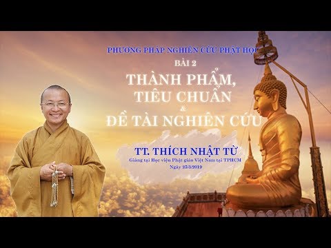 Bài 2: Thành phẩm, tiêu chuẩn và đề tài nghiên cứu Phật học - TT. Thích Nhật Từ 
