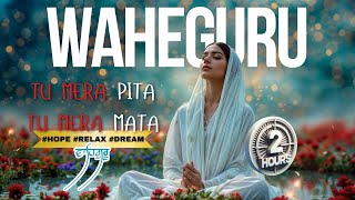 Tu Mera Pita, Tu Mera Mata - ਵਾਹਿਗੁਰੂ (2 Hours) Calm &amp; Healing Sikh Prayer | Latest Shabad 2024