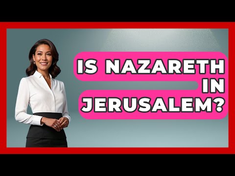 Is Nazareth In Jerusalem? - Middle East Explorers