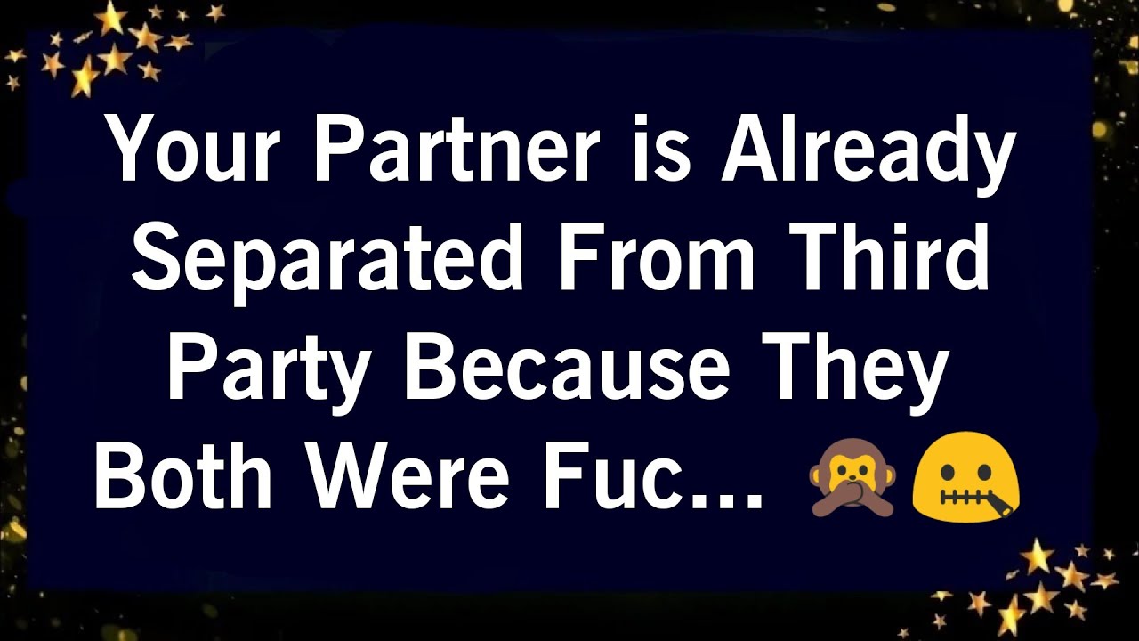 YOUR PARTNER IS ALREADY SEPARATED FROM THIRD PARTY BECAUSE THEY BOTH WERE FUC..🙊😨