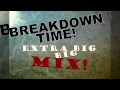 Breakdown Time Extra Big Mix: So come on, let's ...