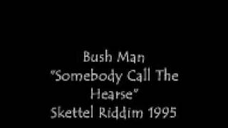 Bush Man &quot;Somebody Call the hearse&quot;