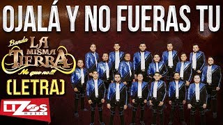 BANDA LA MISMA TIERRA - OJALA Y NO FUERAS TÚ (LETRA)