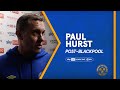 Post-Blackpool | Paul Hurst on 2-0 defeat