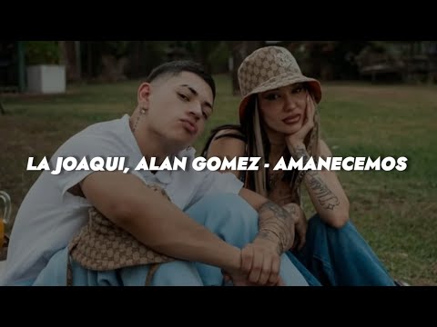 LA JOAQUI | Alan Gomez - Amanecemos || LETRA