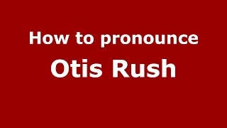 How to pronounce Otis Rush