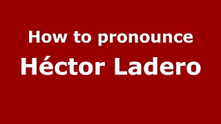 How to pronounce Héctor Ladero