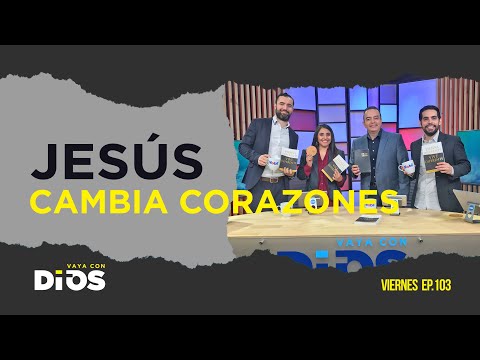 VayaConDios Ep.103 - Jesús cambia corazones