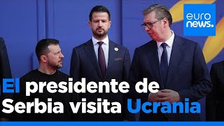 Serbia busca realinearse con la UE mientras Vucic visita Ucrania por primera vez