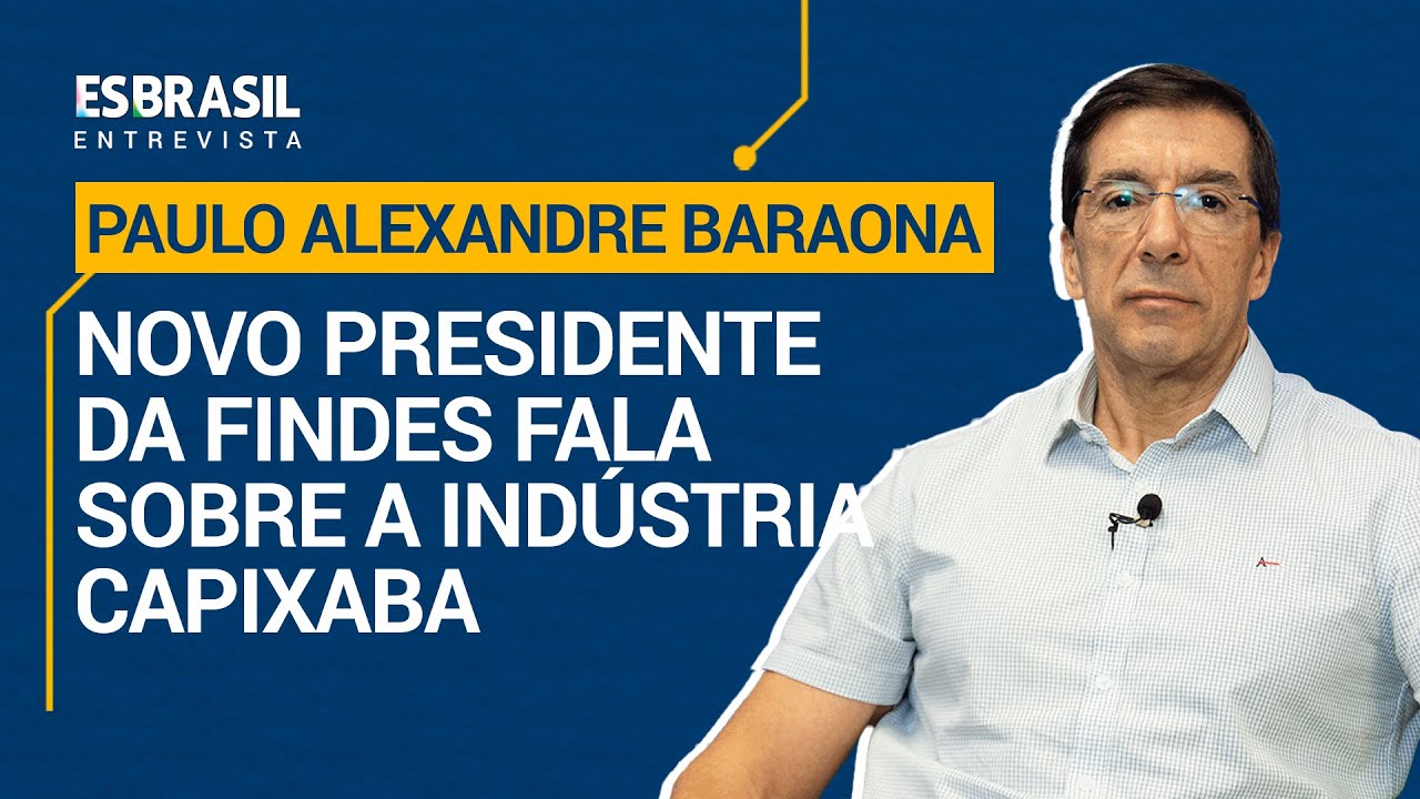 ES Brasil Entrevista - Paulo Baraona: novo presidente da Findes fala sobre a indústria capixaba
