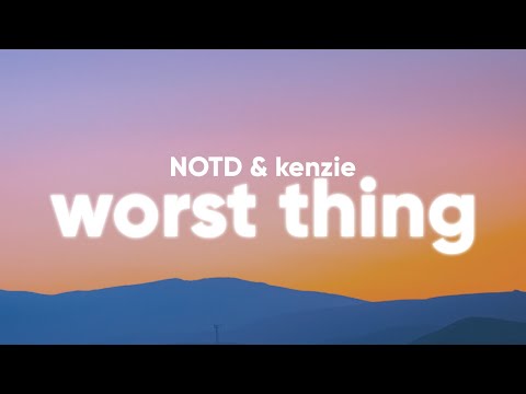NOTD, kenzie - Worst Thing (Lyrics)