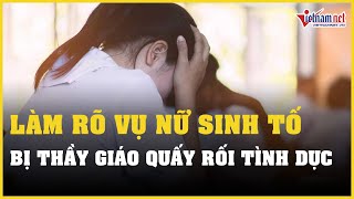 Làm rõ vụ nữ sinh trường chuyên tố bị thầy giáo quấy rối tình dục ở Bà Rịa - Vũng Tàu | VietNamNet