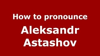 How to pronounce Aleksandr Astashov