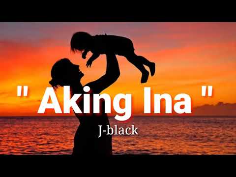 Aking Ina - J-black ( Lyrics )