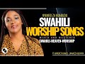 BEST SWAHILI WORSHIP SONGS NONSTOPS OF ALL TIME 2025 Ft Magreth James