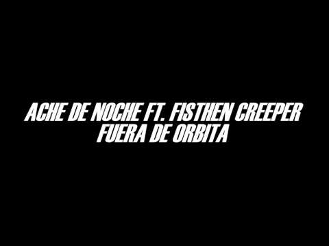 ACHE DE NOCHE FT. FISTHEN CREEPER - FUERA DE ÓRBITA (CANCIÓN SIN EDICIÓN)
