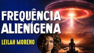 CONTATO com a FREQUÊNCIA ALIENÍGENA - LEILAH MORENO  - Paranormal Experience! - #240