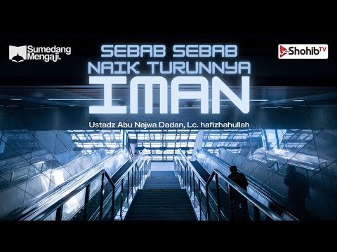 SEBAB-SEBAB NAIK TURUNNYA IMAN - Ustadz Abu Najwa Dadan, Lc.