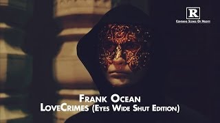 Frank Ocean - LoveCrimes (Eyes Wide Shut Edition)