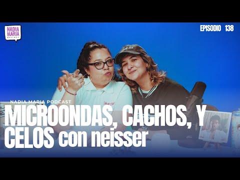 "Microondas, cachos y celos" con Neisser | Nadia Maria Podcast | Invitado 027