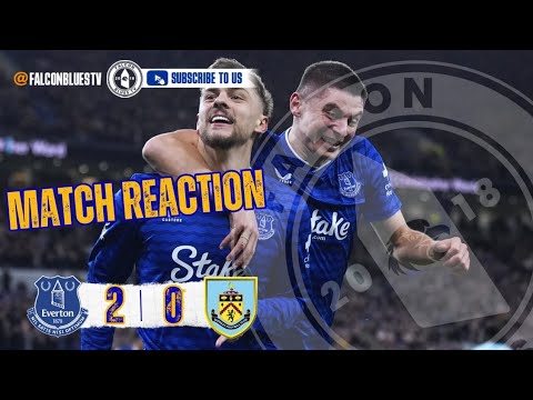 EVERTON 2 - BURNLEY 0 - INSTANT MATCH REACTION "GET YOUR PASSPORTS IN ORDER TOFFEES 🇪🇺"