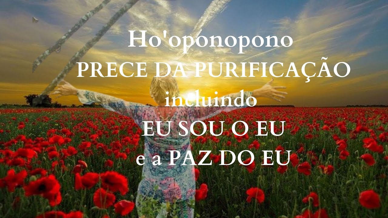 HO'OPONOPONO - PRECE DA PRURIFICAÇÃO, A PAZ DO EU E EU SOU O EU