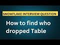 How To Find Who Dropped Snowflake Table Snowflake Interview Questions