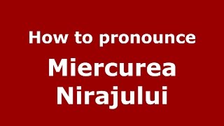 How to pronounce Miercurea Nirajului