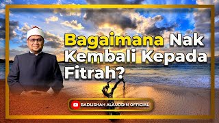 “Bagaimana Nak Kembali Kepada Fitrah?” - Dato' Dr. Badli Shah Alauddin