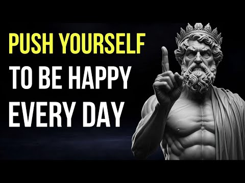 Push Yourself to Be Happy Every Day | Stoicism