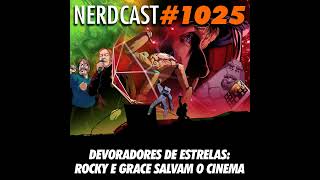 NerdCast 1025 - Devoradores de Estrelas: Rocky e Grace Salvam o Cinema